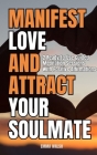 Manifest Love and Attract Your Soulmate: Two Ready-to-Use Guided Meditation Sessions With Positive Affirmations By Emma Walsh Cover Image