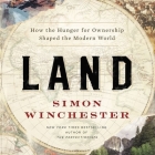 Land: How the Hunger for Ownership Shaped the Modern World By Simon Winchester, Simon Winchester (Read by) Cover Image