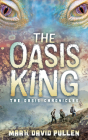 The Oasis King: The Oasis Chronicles By Mark David Pullen Cover Image