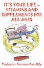 It's Your Life - Vitamins & Supplements for All Ages By Professor Norman Ratcliffe Cover Image