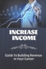 Increase Income: Guide To Building Revenue In Your Career: Make The First Dollar Online By Tam Gilbeau Cover Image