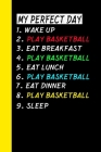 My Perfect Day Wake Up Play Basketball Eat Breakfast Play Basketball Eat Lunch Play Basketball Eat Dinner Play Basketball Sleep: My Perfect Day Is A F By Ich Trau Mich Cover Image