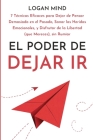 El Poder de Dejar Ir: 7 Técnicas Eficaces para Dejar de Pensar Demasiado en el Pasado, Sanar las Heridas Emocionales, y Disfrutar de la Libe By Logan Mind Cover Image