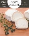 365 Special Goat Cheese Recipes: Goat Cheese Cookbook - Your Best Friend Forever By Fannie Sims Cover Image