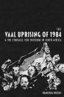 The Vaal Uprising of 1984 & the Struggle for Freedom in South Africa By Franziska Rueedi Cover Image