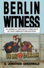 Berlin Witness: An American Diplomat's Chronicle of East German's Revolution By G. Jonathan Greenwald Cover Image