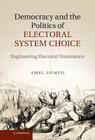 Democracy and the Politics of Electoral System Choice: Engineering Electoral Dominance By Amel Ahmed Cover Image