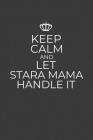 Keep Calm And Let Stara Mama Handle It: 6 x 9 Notebook for a Beloved Slovenian Grandmother By Gifts of Four Printing Cover Image