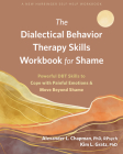 The Dialectical Behavior Therapy Skills Workbook for Shame: Powerful Dbt Skills to Cope with Painful Emotions and Move Beyond Shame By Alexander L. Chapman, Kim L. Gratz Cover Image