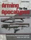 Arming for the Apocalypse: Assembling Your Survival Arsenal.....While You Still Can Cover Image