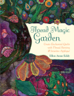Thread Magic Garden: Create Enchanted Quilts with Thread Painting & Intuitive Applique By Ellen Anne Eddy Cover Image