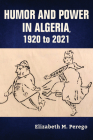 Humor and Power in Algeria, 1920 to 2021 (Public Cultures of the Middle East and North Africa) By Elizabeth M. Perego Cover Image