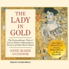 The Lady in Gold Lib/E: The Extraordinary Tale of Gustav Klimt's Masterpiece, Portrait of Adele Bloch-Bauer By Anne-Marie O'Connor, Coleen Marlo (Read by) Cover Image