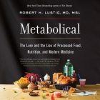 Metabolical: The Lure and the Lies of Processed Food, Nutrition, and Modern Medicine By Robert H. Lustig, Charles Constant (Read by) Cover Image