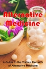 Alternative Medicine: Alternative Medicine Details A Guide to the Many Different Elements of Alternative Medicine Cover Image