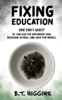 Fixing Education: One Dad's Quest to Unclog the Bathroom Sink, Redesign School, and Save the World By B. T. Higgins Cover Image