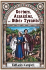 Doctors, Assassins, and Other Tyrants By Katharine Campbell Cover Image