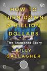 How to Turn Down a Billion Dollars: The Snapchat Story By Billy Gallagher Cover Image