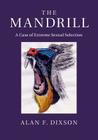The Mandrill: A Case of Extreme Sexual Selection By Alan F. Dixson Cover Image