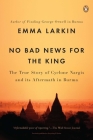 No Bad News for the King: The True Story of Cyclone Nargis and Its Aftermath in Burma Cover Image