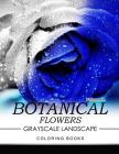 Botanical Flowers GRAYSCALE Landscape Coloring Books Volume 3: Mediation for Adult Cover Image