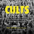 Cults: Inside the World's Most Notorious Groups and Understanding the People Who Joined Them By Max Cutler, Jaime Lincoln Smith (Read by), Danny Campbell (Read by) Cover Image
