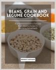 Beans, Grain and Legume Cookbook: A Comprehensive Guide to Tasty and Mouth Watering Recipes for Maintaining Optimal Health By Benedict Gutmann Cover Image