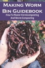 Making Worm Bin Guidebook: How To Master Vermicomposting And Worm Composting: Worm Binder Organizer By Antoine Cuppett Cover Image