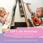 Let's Go Painting!: with Scarlett & Orly By Bina Bernard, Walter Bernard Cover Image