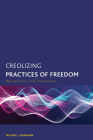 Creolizing Practices of Freedom: Recognition and Dissonance (Creolizing the Canon) By Michael Monahan Cover Image