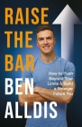 Raise The Bar: How to Push Beyond Your Limits and Build a Stronger Future You Cover Image