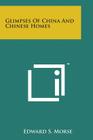 Glimpses of China and Chinese Homes By Edward S. Morse Cover Image