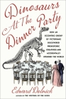 Dinosaurs at the Dinner Party: How an Eccentric Group of Victorians Discovered Prehistoric Creatures and Accidentally Upended the World By Edward Dolnick Cover Image