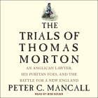 The Trials of Thomas Morton: An Anglican Lawyer, His Puritan Foes, and the Battle for a New England By Bob Souer (Read by), Peter C. Mancall Cover Image
