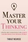 Master Your Thinking: A Practical Guide to Align Yourself with Reality and Achieve Tangible Results in the Real World (Mastery #5) By Kerry J. Donovan (Editor), Thibaut Meurisse Cover Image