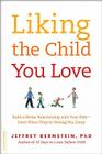 Liking the Child You Love: Build a Better Relationship with Your Kids -- Even When They're Driving You Crazy By Jeffrey Bernstein, PhD Cover Image