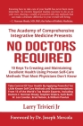 No Doctors Required: 10 Keys To Creating and Maintaining Excellent Health Using Proven Self-Care Methods That Most Physicians Don't Know By Larry Trivieri Cover Image