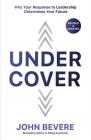 Under Cover: Why Your Response to Leadership Determines Your Future By John Bevere Cover Image