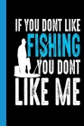 If You Dont Like Fishing You Dont Like Me: Your fishing logbook to enter all your catches. Cover Image