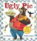 Ugly Pie By Lisa Wheeler, Heather Solomon (Illustrator) Cover Image