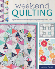 Weekend Quilting: Quilt and Unwind with Simple Designs to Sew in No Time Cover Image