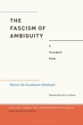 The Fascism of Ambiguity: A Conceptual Essay (Political Theory and Contemporary Philosophy) By Marcia Cavalcante Schuback, Michael Marder (Editor), Rodrigo Maltez Novaes (Translator) Cover Image