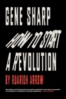 Gene Sharp: How to Start a Revolution: How to Start a Revolution By Ruaridh Arrow Cover Image