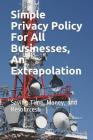 Simple Privacy Policy For All Businesses, An Extrapolation: Saving Time, Money. and Resources. By Thomas Collins Jr Cover Image