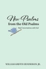 New Psalms from the Old Psalms: Real Conversations with God By William G. Henderson Cover Image