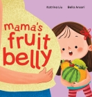 Mama's Fruit Belly - New Baby Sibling and Pregnancy Story for Big Sister: Pregnancy and New Baby Anticipation Through the Eyes of a Child By Katrina Liu, Bella Ansori (Illustrator) Cover Image