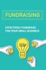 Fundraising: Effectively Fundraise For Your Small Business: Fundraising Strategies By Lilliana Alu Cover Image