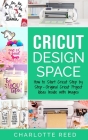 Cricut Design Space: How to Start Cricut Step by Step - Original Cricut Project Ideas Inside with Images By Charlotte Reed Cover Image