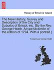 The New History, Survey and Description of the City and Suburbs of Bristol, Etc. [By the REV. George Heath. a Type Facsimile of the Edition of 1794. w By Anonymous, George Heath Cover Image
