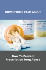How Opioids Came About: How To Prevent Prescription Drug Abuse: Opiate Tool By Dana Chiappone Cover Image